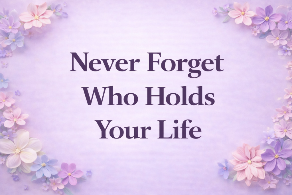 Never Forget Who Holds Your Life never forgot who hold yours life feature image
