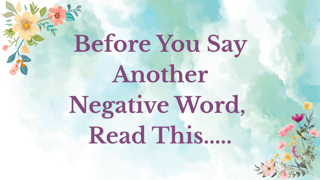 Before You Say Another Negative Word.... before you say another nagetive words feature image