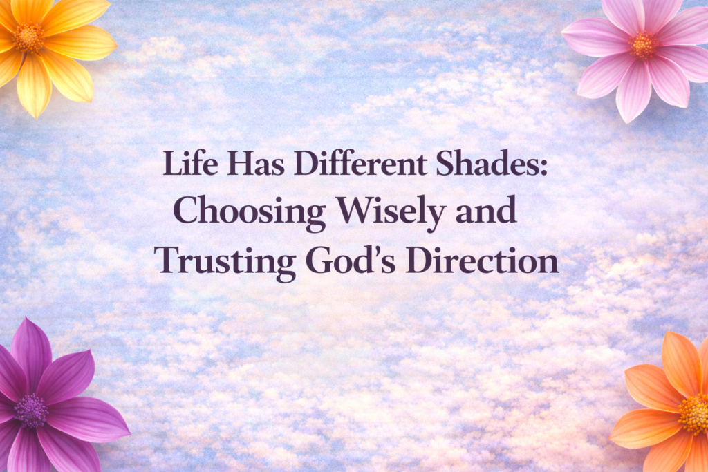Life Has Different Shades: Choosing Wisely and Trusting God’s Direction chhosing wisely feature image